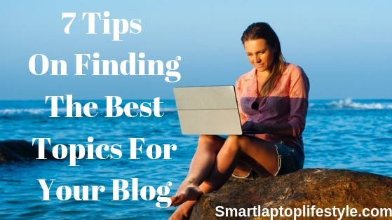 7 Tips on Finding the Best Topics for Your Blog
