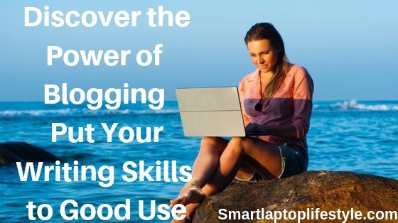 Discover the power of blogging put your writing skills to good use