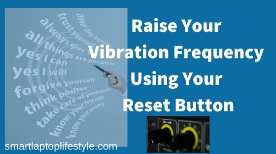 Raise Your Vibration Frequency Using Your Reset Button 
