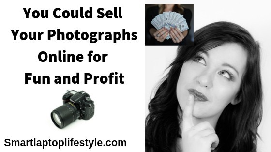 You Could Sell Your Photographs online for Fun and Profit
