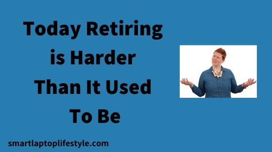 today retiring is harder that it used to be