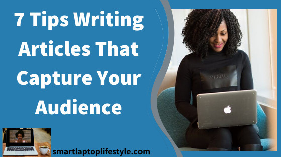 7 Tips Writing Articles That Capture Your Audience